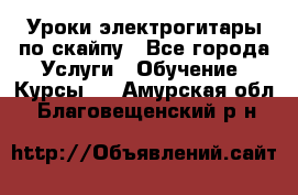 Уроки электрогитары по скайпу - Все города Услуги » Обучение. Курсы   . Амурская обл.,Благовещенский р-н